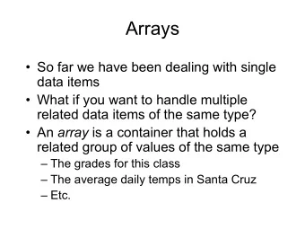Arrays   So far we have been dealing with single  data items   What if you want to handle