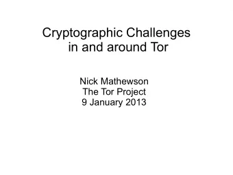 Cryptographic Challenges  in and around Tor  Nick Mathewson  The Tor Project  9 January 2013