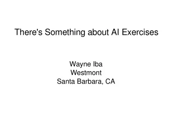 There's Something about AI Exercises  Wayne Iba  Westmont  Santa Barbara, CA  Conclusion