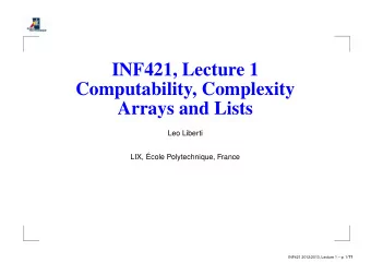 INF421, Lecture 1  Computability, Complexity  Arrays and Lists  Leo Liberti  LIX,   Ecole