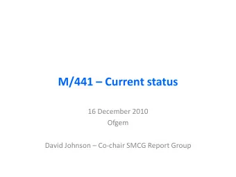 M/441  Current status  16 December 2010  Ofgem David Johnson  Co-chair SMCG Report Group