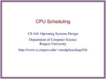 CPU Scheduling  CS 416: Operating Systems Design  Department of Computer Science  Rutgers