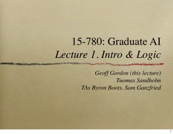 15-780: Graduate AI  Lecture 1. Intro &amp; Logic  Geoff Gordon (this lecture)  Tuomas Sandholm