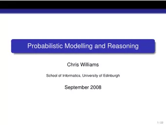 Probabilistic Modelling and Reasoning  Chris Williams  School of Informatics, University of