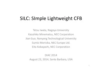 SILC: SImple Lightweight CFB Tetsu Iwata, Nagoya University Kazuhiko Minematsu, NEC Corporation