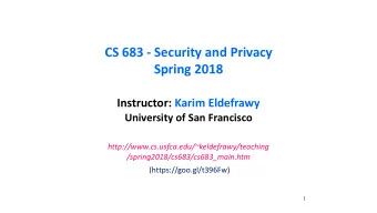 CS 683 - Security and Privacy  Spring 2018  Instructor: Karim Eldefrawy  University of San