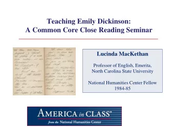 Teaching Emily Dickinson: A Common Core Close Reading Seminar  Lucinda MacKethan  Professor of