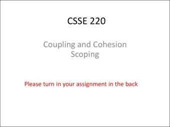 CSSE 220  Coupling and Cohesion  Scoping  Please turn in your assignment in the back  Review of