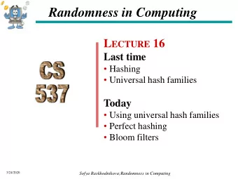 Randomness in Computing L ECTURE 16  Last time  Hashing  Universal hash families  Today