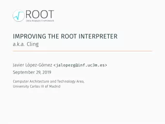 IMPROVING THE ROOT INTERPRETER Javier Lpez-Gmez &lt;jalopezg@inf.uc3m.es&gt;  A CS PhD. student