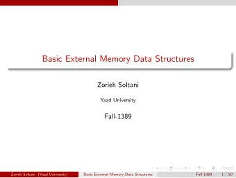 Basic External Memory Data Structures  Zorieh Soltani  Yazd University  Fall-1389  Zorieh Soltani