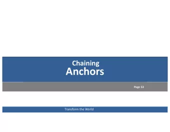 Anchors  Page 53  Transform the World  So When Do You Use Chains? Use Chaining Anchors when the