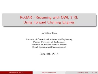 RuQAR : Reasoning with OWL 2 RL  Using Forward Chaining Engines  Jaroslaw Bak  Institute of Control