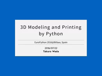 3D Mode l ing and Printing  by Python EuroPython 2016@ Bi l bao, Spain  2016/07/22  Takuro Wada