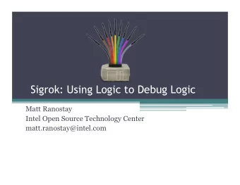 Sigrok: Using Logic to Debug Logic  Matt Ranostay  Intel Open Source Technology Center