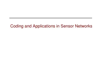 Coding and Applications in Sensor Networks  Why coding?   Information compression