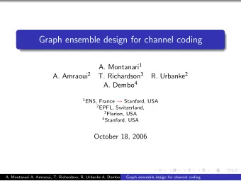 Graph ensemble design for channel coding A. Montanari 1 A. Amraoui 2 T. Richardson 3 R. Urbanke 2