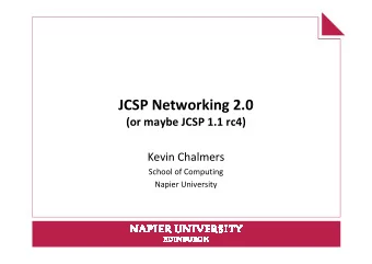JCSP Networking 2.0  (or maybe JCSP 1.1 rc4)  Kevin Chalmers  School of Computing  Napier