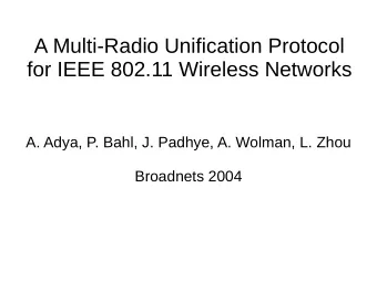 A Multi-Radio Unification Protocol  for IEEE 802.11 Wireless Networks  A. Adya, P. Bahl, J. Padhye,