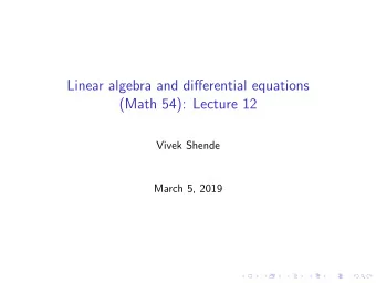 Linear algebra and differential equations  (Math 54): Lecture 12  Vivek Shende  March 5, 2019