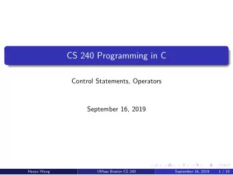 CS 240 Programming in C  Control Statements, Operators  September 16, 2019  Haoyu Wang  UMass