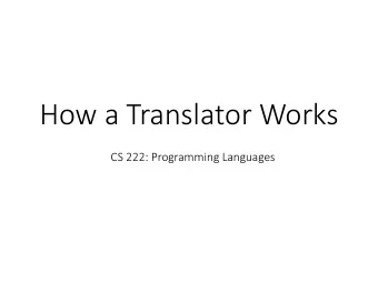 How a Translator Works  CS 222: Programming Languages  Translators The job of a tr translator is to