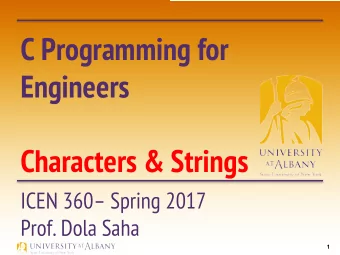C Programming for  Engineers  Characters &amp; Strings  ICEN 360 Spring 2017  Prof. Dola Saha  1