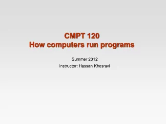 CMPT 120  How computers run programs  Summer 2012  Instructor: Hassan Khosravi  How Computers