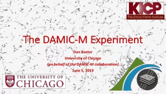 Th  The DAMIC-M Ex  M Experi  riment  Dan Baxter  University of Chicago  (on behalf of the DAMIC-M