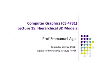Computer Graphics (CS 4731) Lecture 15: Hierarchical 3D Models Prof Emmanuel Agu Computer Science