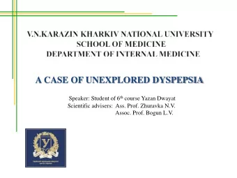 A CASE OF UNEXPLORED DYSPEPSIA Speaker: Student of 6 th course Yazan Dwayat  Scientific advisers: