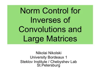 Norm Control for Inverses of   Convolutions and  Large Matrices  Nikolai Nikolski  University
