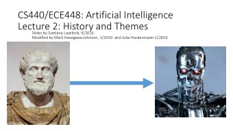 CS440/ECE448: Artificial Intelligence  Lecture 2: History and Themes  Slides by Svetlana Lazebnik,