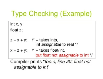 Type Checking (Example)  int x, y;  float z;  z = x + y;    /* + takes ints, int assignable to real