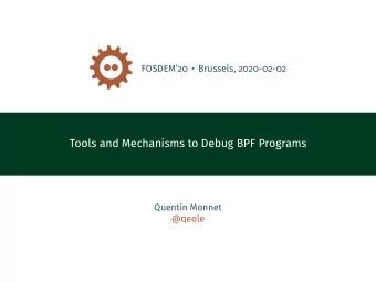 Tools and Mechanisms to Debug BPF Programs  Quentin Monnet  @qeole  eBPF Programming e xtended B