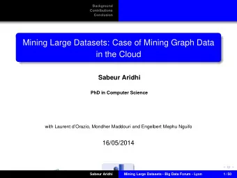 Mining Large Datasets: Case of Mining Graph Data  in the Cloud  Sabeur Aridhi  PhD in Computer
