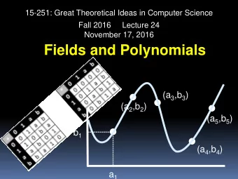 Fields and Polynomials (a 3 ,b 3 ) (a 2 ,b 2 ) (a 5 ,b 5 ) b 1 (a 4 ,b 4 ) a 1  First, a little