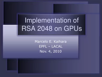 Implementation of  RSA 2048 on GPUs  Marcelo E. Kaihara EPFL  LACAL  Nov. 4, 2010  Motivation