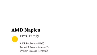AMD Naples  EPYC Family  Alif R Rochman (alifrr2)  Robert A Ruester (ruester2)  William Sentosa
