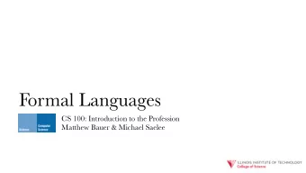 Formal Languages  CS 100: Introduction to the Profession  Matthew Bauer &amp; Michael Saelee  Some
