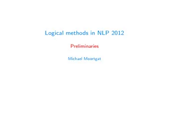 Logical methods in NLP 2012  Preliminaries  Michael Moortgat  Abstract  Natural languages exhibit