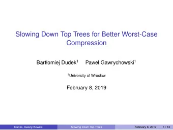 Slowing Down Top Trees for Better Worst-Case  Compression Bartomiej Dudek 1 Pawe Gawrychowski 1