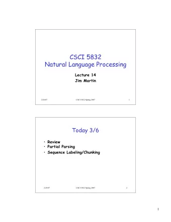 CSCI 5832  Natural Language Processing  Lecture 14  Jim Martin  2/28/07  CSCI 5832 Spring 2007  1