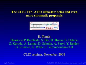 The CLIC FFS, ATF2 ultra-low betas and even  more chromatic proposals  R. Toms  Thanks to P.