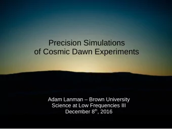 Precision Simulations  of Cosmic Dawn Experiments  Adam Lanman  Brown University  Science at Low