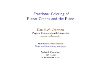 Fractional Coloring of  Planar Graphs and the Plane  Daniel W. Cranston  Virginia Commonwealth
