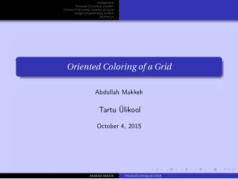 Oriented Coloring of a Grid  Abdullah Makkeh  Tartu likool  October 4, 2015  Abdullah Makkeh