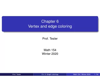 Chapter 6  Vertex and edge coloring  Prof. Tesler  Math 154  Winter 2020  Prof. Tesler  Ch. 6: