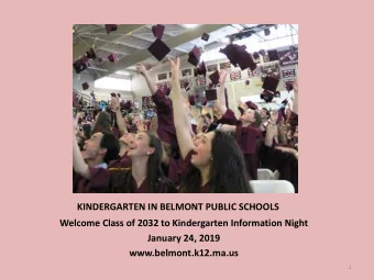 Welcome Class of 2032 to Kindergarten Information Night  January 24, 2019  www.belmont.k12.ma.us  1