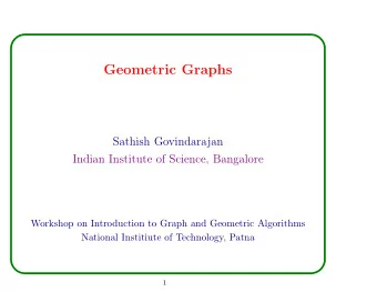 Geometric Graphs  Sathish Govindarajan  Indian Institute of Science, Bangalore  Workshop on